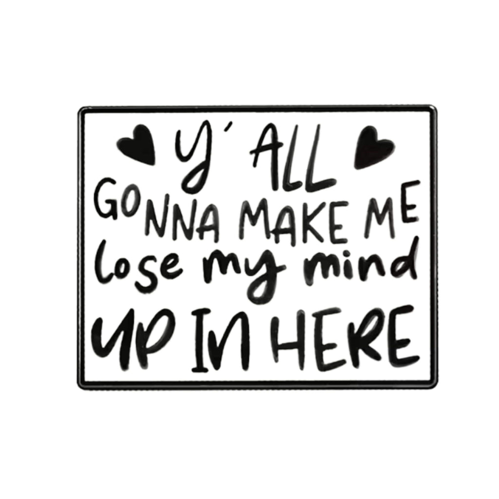 Black and white enamel pin with handwritten text “Y’all Gonna Make Me Lose My Mind Up In Here” inspired by DMX lyric