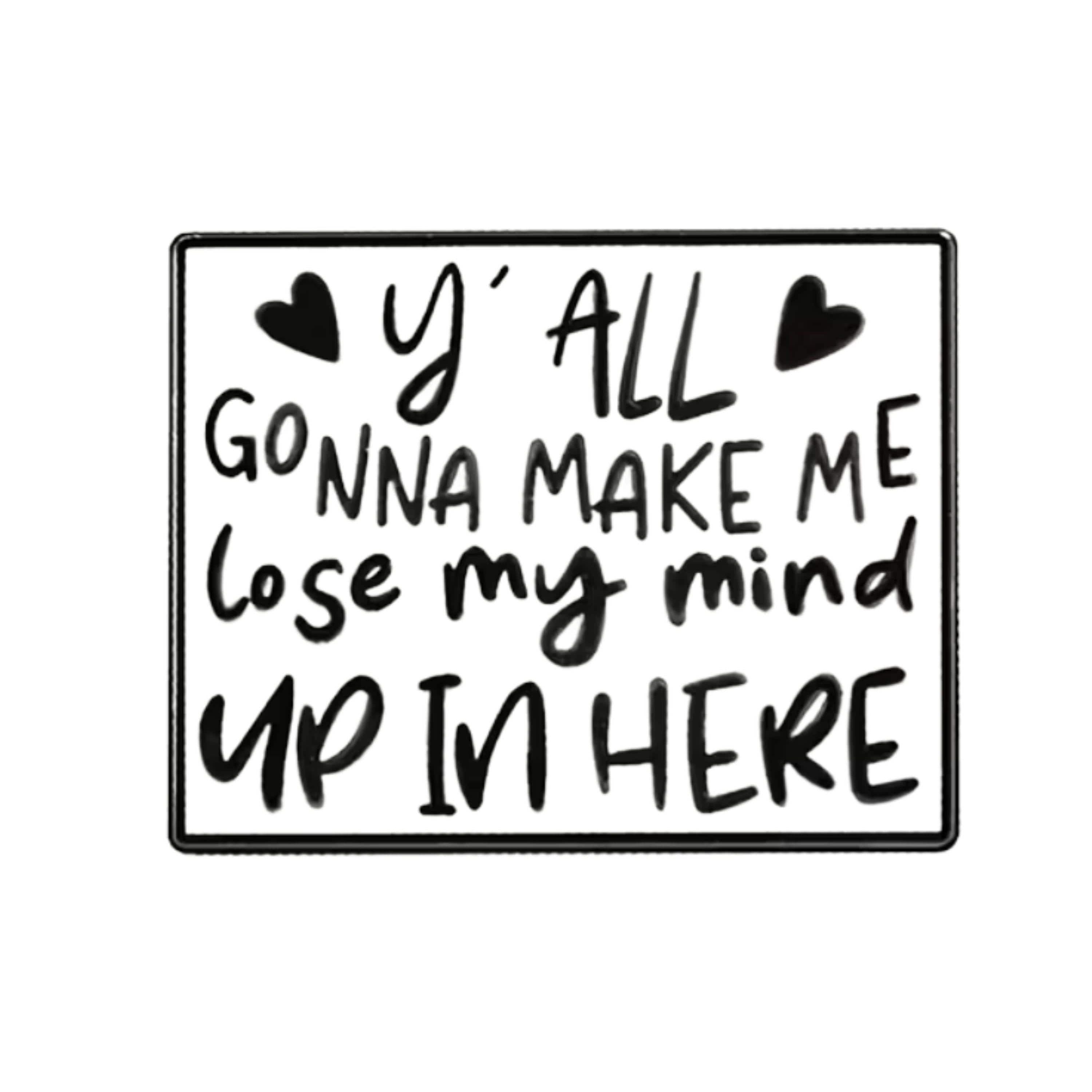 Black and white enamel pin with handwritten text “Y’all Gonna Make Me Lose My Mind Up In Here” inspired by DMX lyric