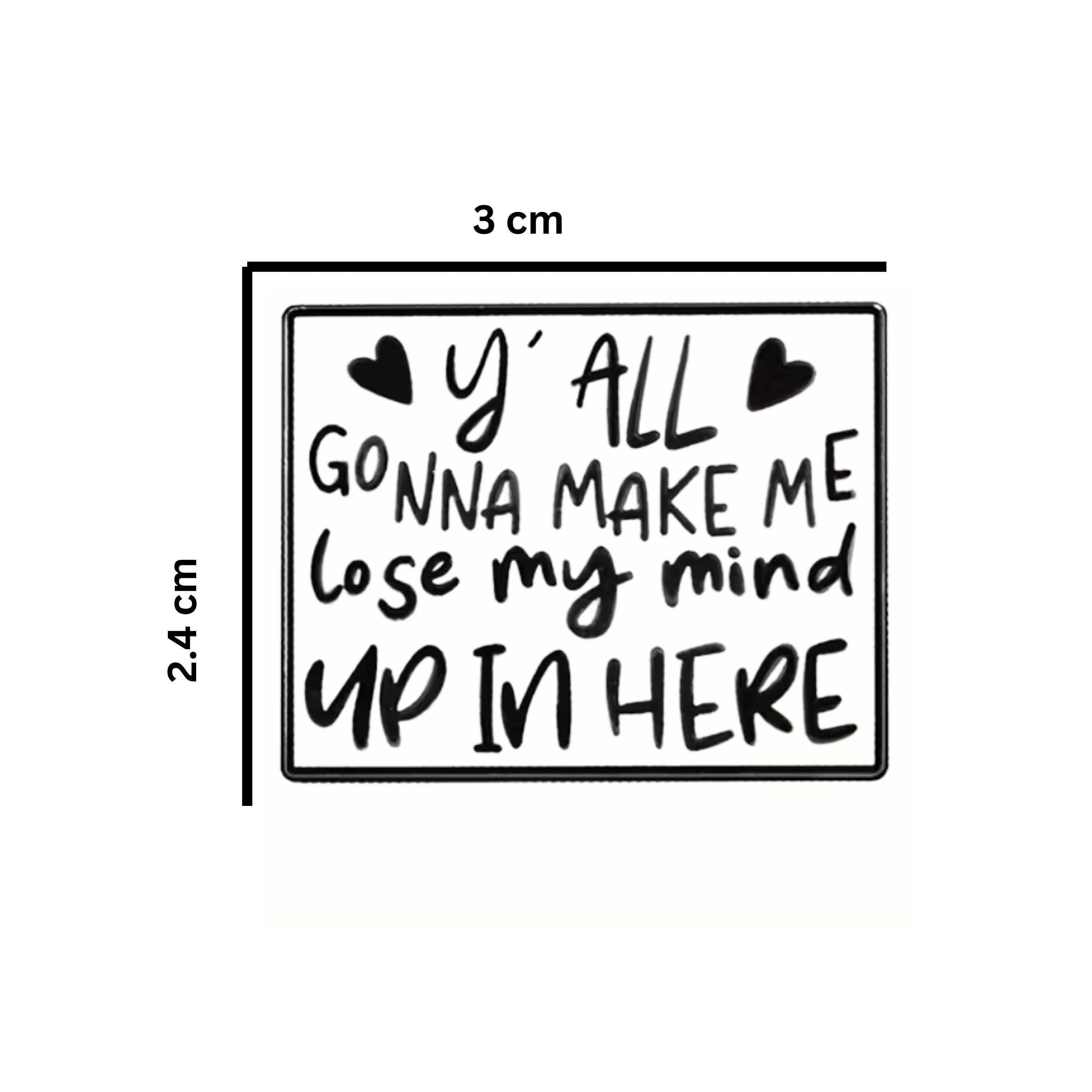 Black and white enamel pin with handwritten text “Y’all Gonna Make Me Lose My Mind Up In Here” inspired by DMX lyric