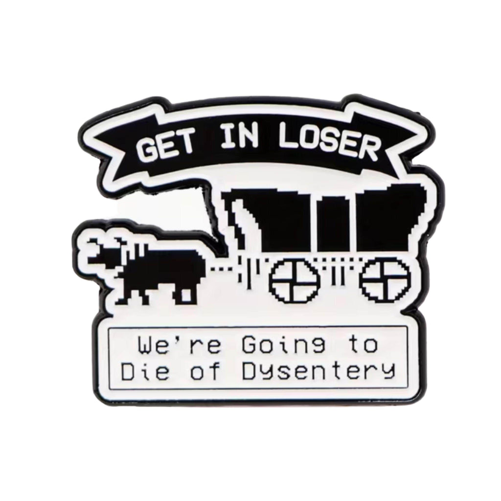 Get in Loser We're going to die of dysentery, Oregon Trail Inspired Retro Enamel Pin | 90s Merch, 90s Nostalgia, 90s memories, 90s Pins,