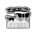 Get in Loser We're going to die of dysentery, Oregon Trail Inspired Retro Enamel Pin | 90s Merch, 90s Nostalgia, 90s memories, 90s Pins,