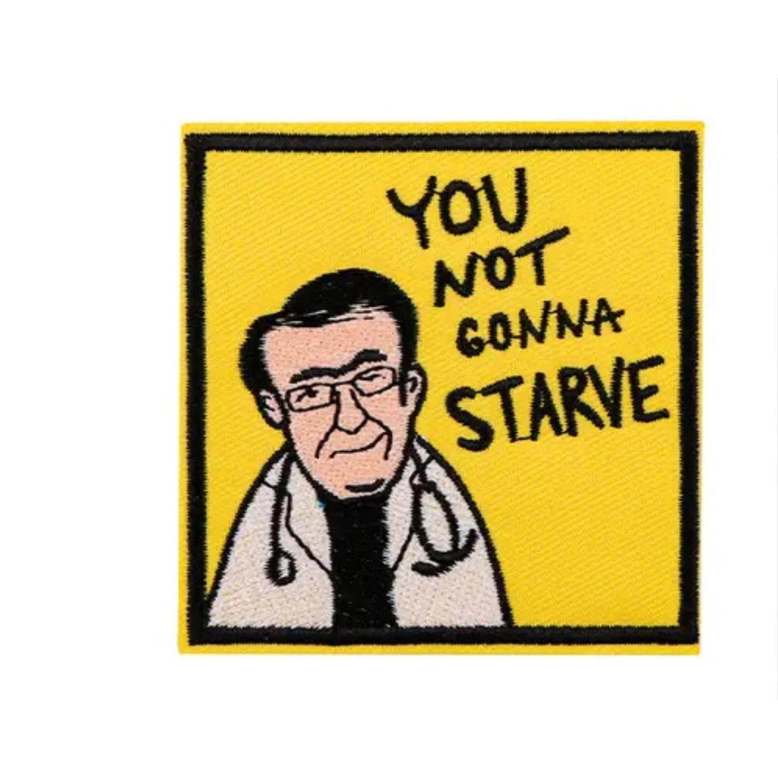 Dr. Now Embroidered Patch: You Not Gonna Starve - Funny Pop Culture | Dr. Now Patch