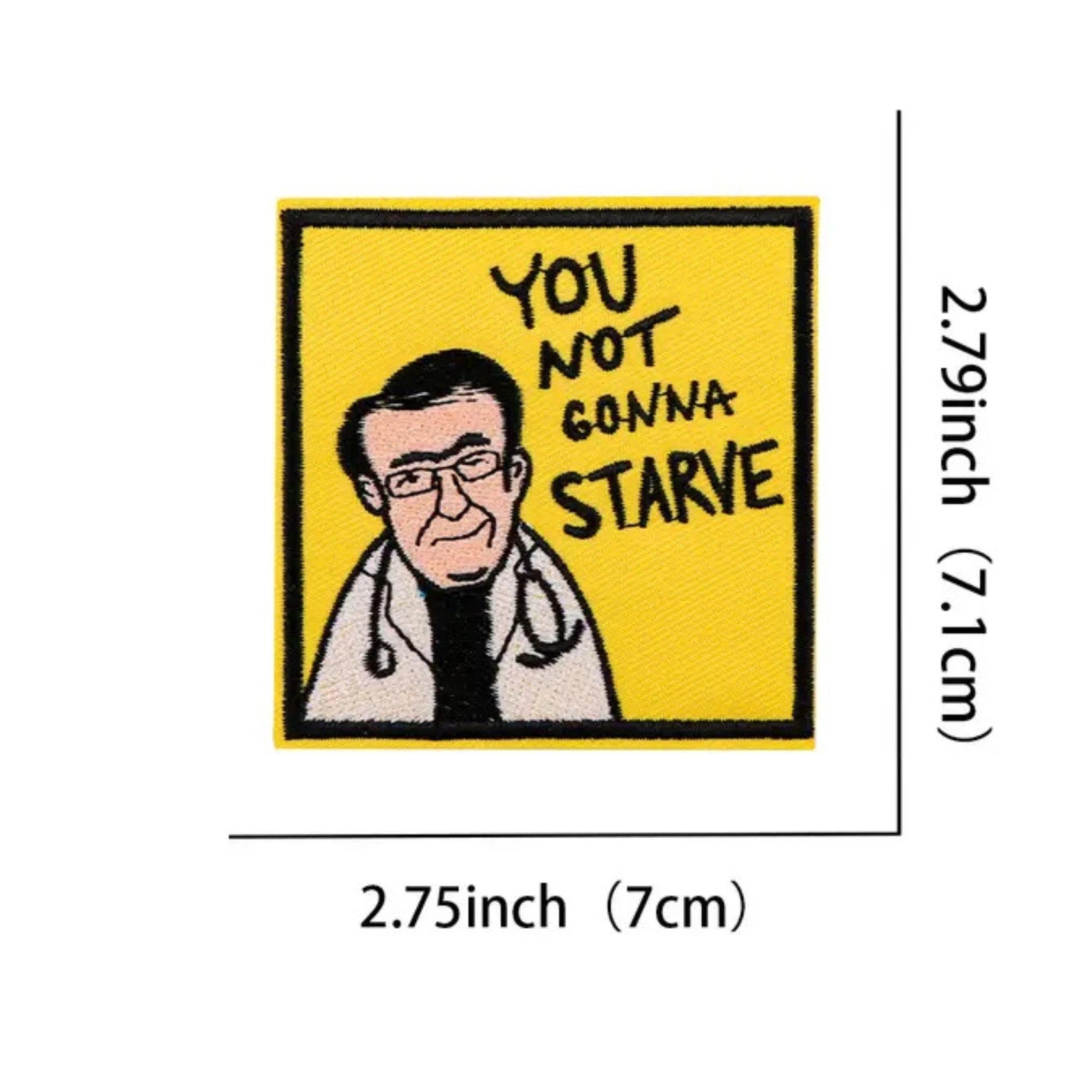 Dr. Now Embroidered Patch: You Not Gonna Starve - Funny Pop Culture | Dr. Now Patch