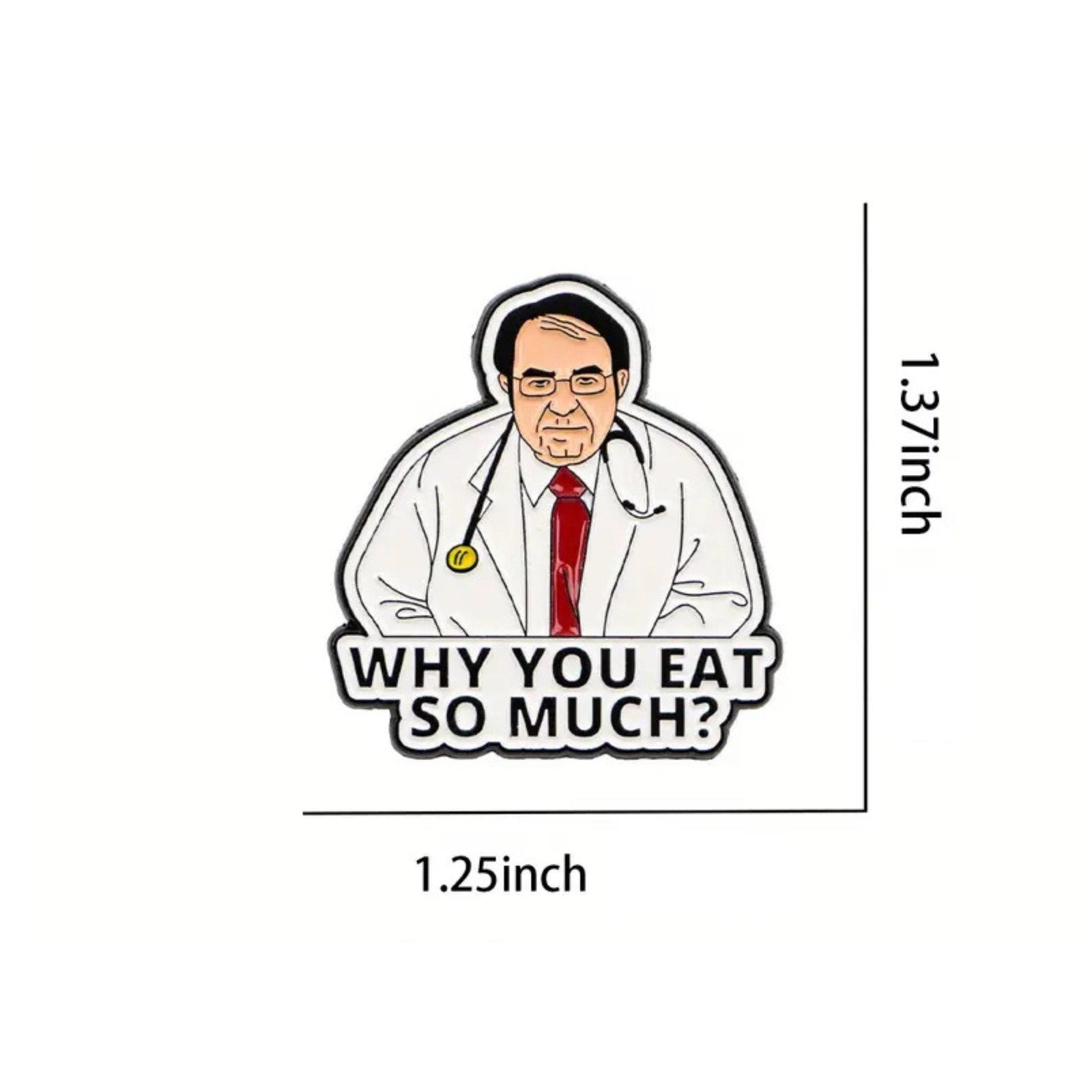 Funny enamel pin featuring cartoon doctor with text “Why You Eat So Much?” inspired by Dr Now from My 600 lb Life